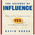 THE SCIENCE OF INFLUENCE How to Get Anyone to Say “Yes” in 8 Minutes or Less! - Kevin Hogan